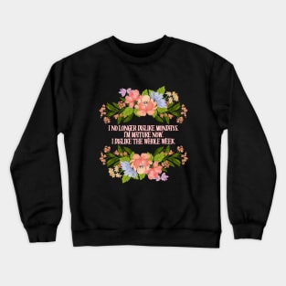 I no longer dislike Mondays. I'm mature now. I dislike the whole week. Crewneck Sweatshirt